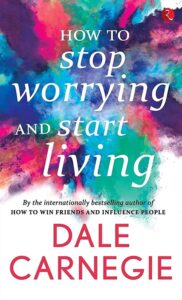 How to Stop Worrying and Start Living