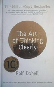 The Art Of Thinking Clearly